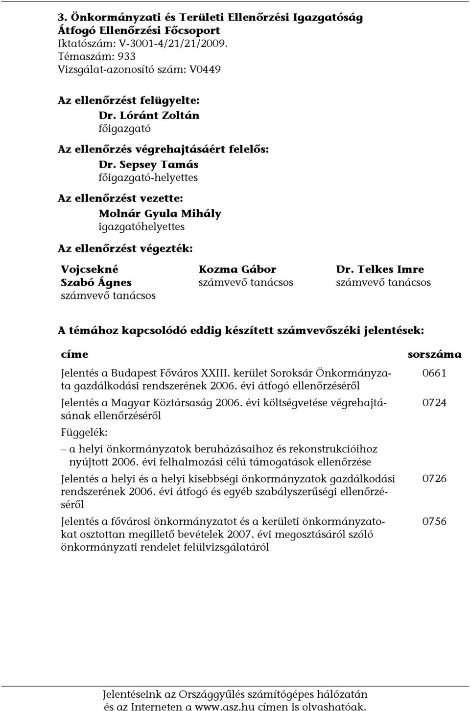 Sepsey Tamás főigazgató-helyettes Az ellenőrzést vezette: Molnár Gyula Mihály igazgatóhelyettes Az ellenőrzést végezték: Vojcsekné Szabó Ágnes számvevő tanácsos Kozma Gábor számvevő tanácsos Dr.