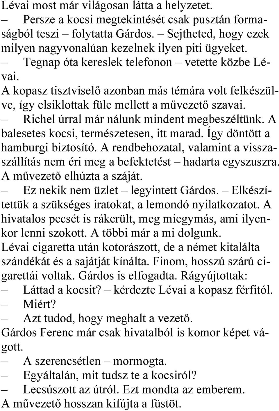 Richel úrral már nálunk mindent megbeszéltünk. A balesetes kocsi, természetesen, itt marad. Így döntött a hamburgi biztosító.