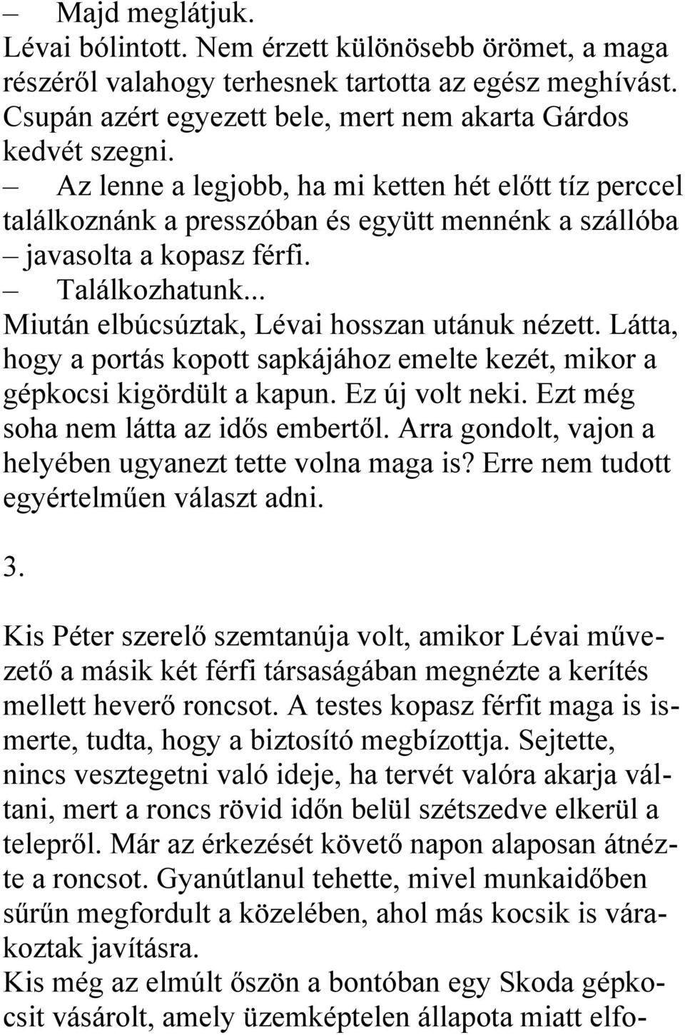 Látta, hogy a portás kopott sapkájához emelte kezét, mikor a gépkocsi kigördült a kapun. Ez új volt neki. Ezt még soha nem látta az idős embertől.