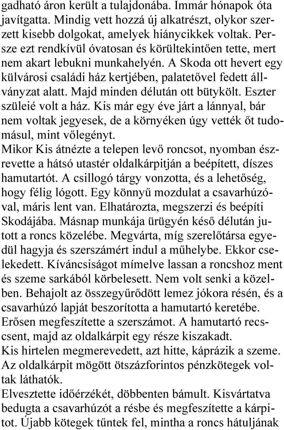 Majd minden délután ott bütykölt. Eszter szüleié volt a ház. Kis már egy éve járt a lánnyal, bár nem voltak jegyesek, de a környéken úgy vették őt tudomásul, mint vőlegényt.