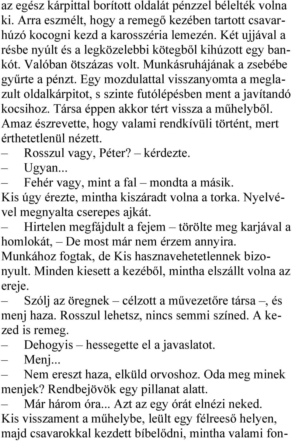 Egy mozdulattal visszanyomta a meglazult oldalkárpitot, s szinte futólépésben ment a javítandó kocsihoz. Társa éppen akkor tért vissza a műhelyből.