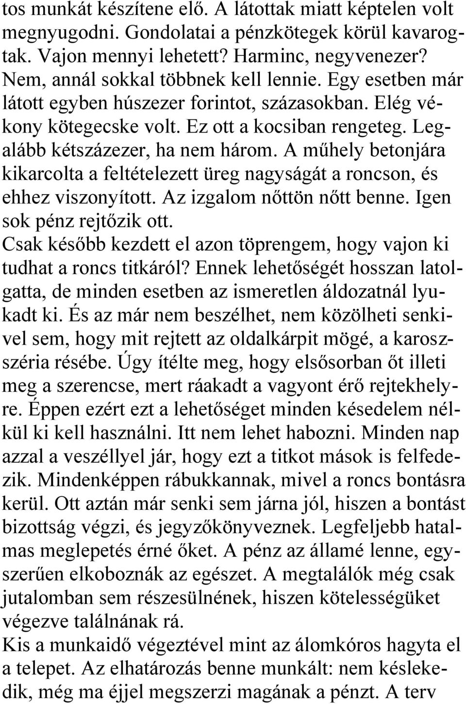 A műhely betonjára kikarcolta a feltételezett üreg nagyságát a roncson, és ehhez viszonyított. Az izgalom nőttön nőtt benne. Igen sok pénz rejtőzik ott.