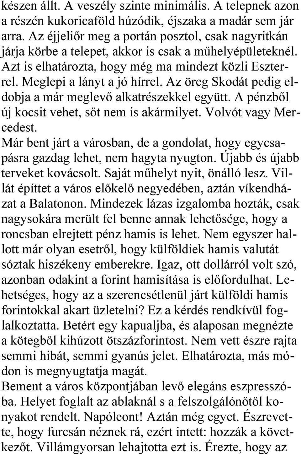 Az öreg Skodát pedig eldobja a már meglevő alkatrészekkel együtt. A pénzből új kocsit vehet, sőt nem is akármilyet. Volvót vagy Mercedest.