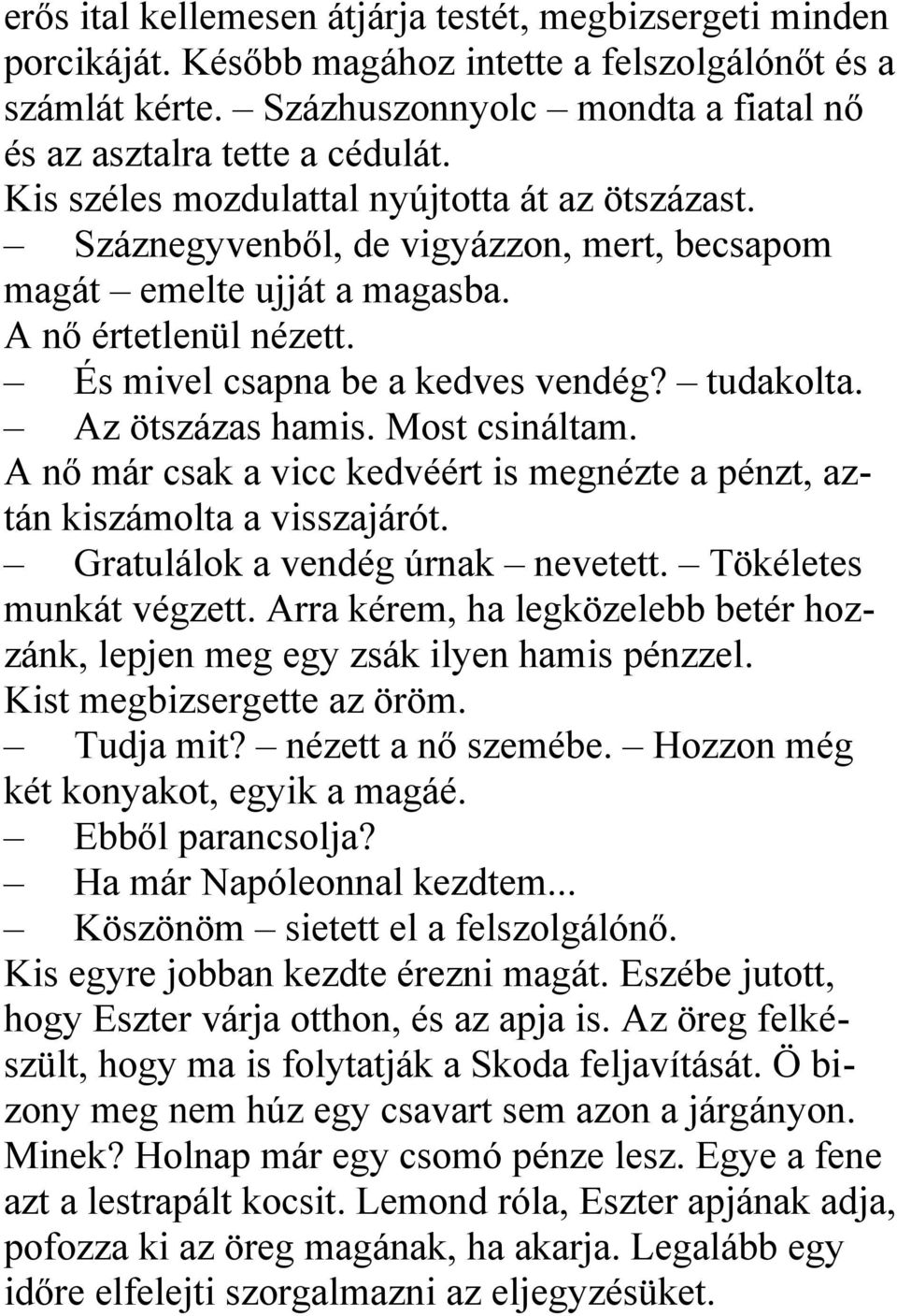 Az ötszázas hamis. Most csináltam. A nő már csak a vicc kedvéért is megnézte a pénzt, aztán kiszámolta a visszajárót. Gratulálok a vendég úrnak nevetett. Tökéletes munkát végzett.