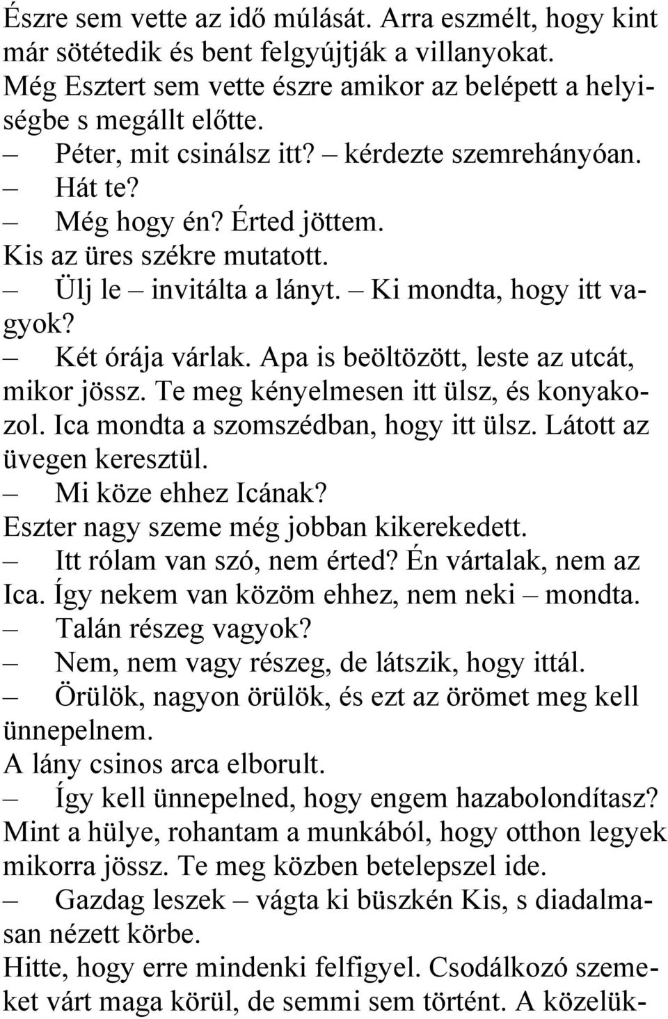 Apa is beöltözött, leste az utcát, mikor jössz. Te meg kényelmesen itt ülsz, és konyakozol. Ica mondta a szomszédban, hogy itt ülsz. Látott az üvegen keresztül. Mi köze ehhez Icának?