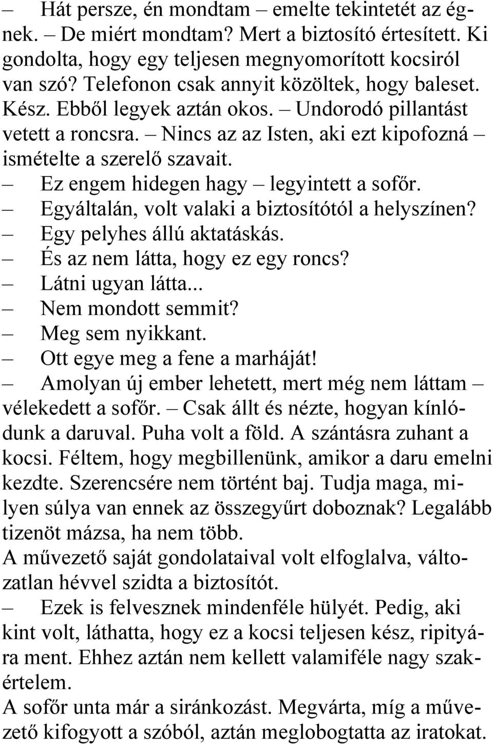 Ez engem hidegen hagy legyintett a sofőr. Egyáltalán, volt valaki a biztosítótól a helyszínen? Egy pelyhes állú aktatáskás. És az nem látta, hogy ez egy roncs? Látni ugyan látta... Nem mondott semmit?