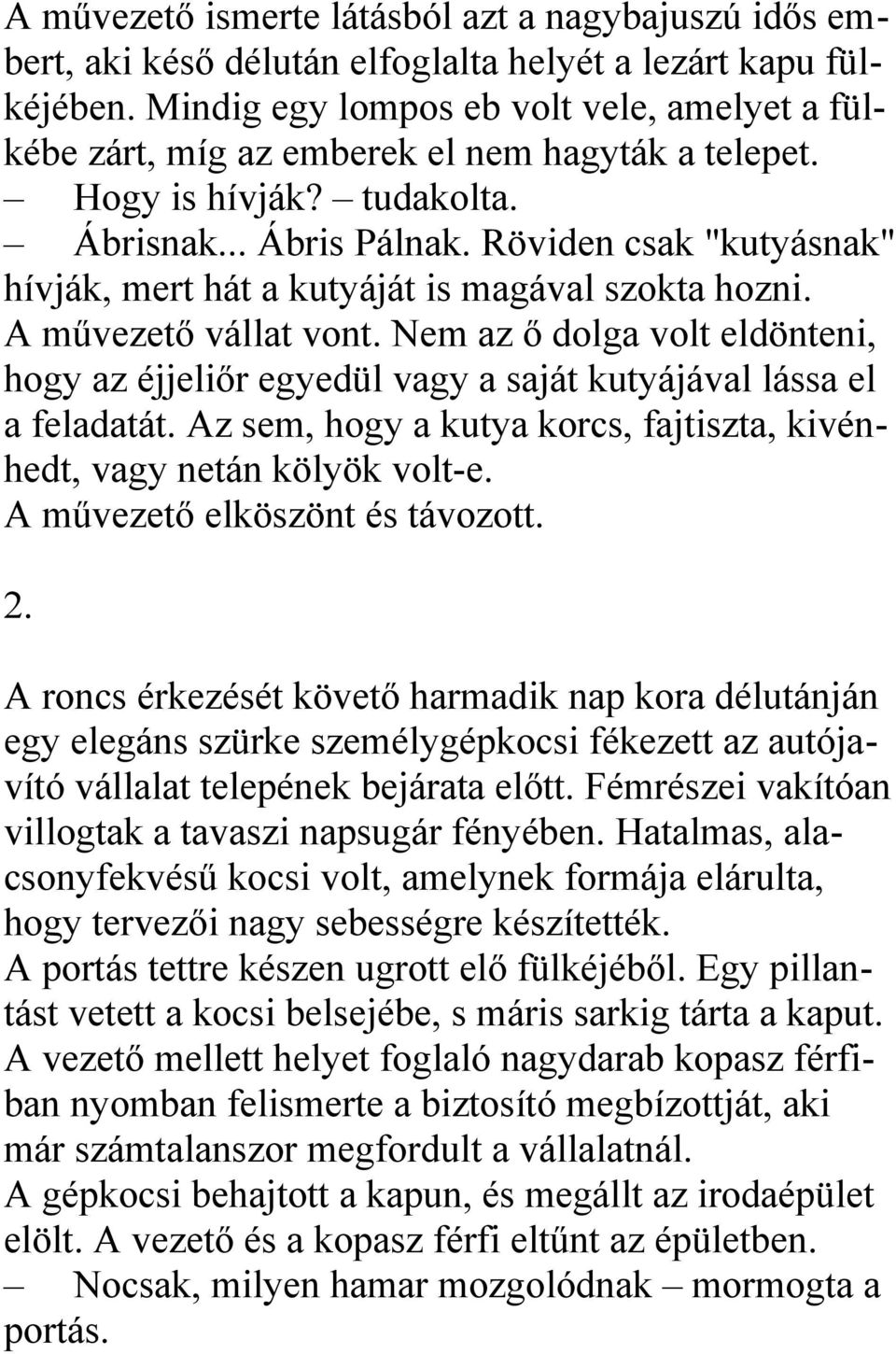 Röviden csak "kutyásnak" hívják, mert hát a kutyáját is magával szokta hozni. A művezető vállat vont.