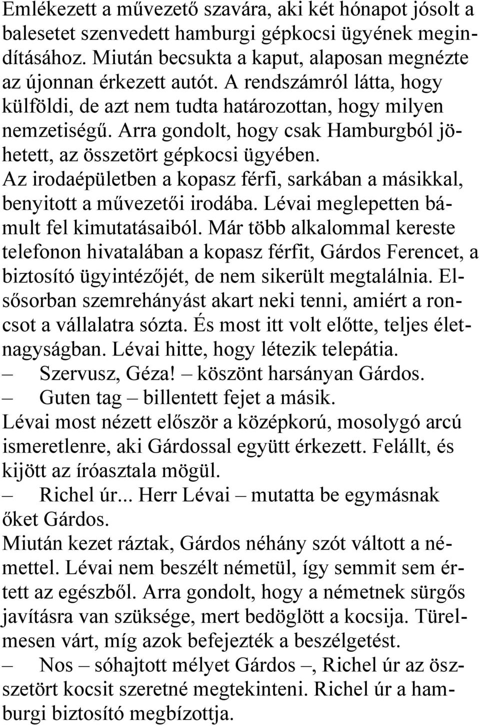 Az irodaépületben a kopasz férfi, sarkában a másikkal, benyitott a művezetői irodába. Lévai meglepetten bámult fel kimutatásaiból.