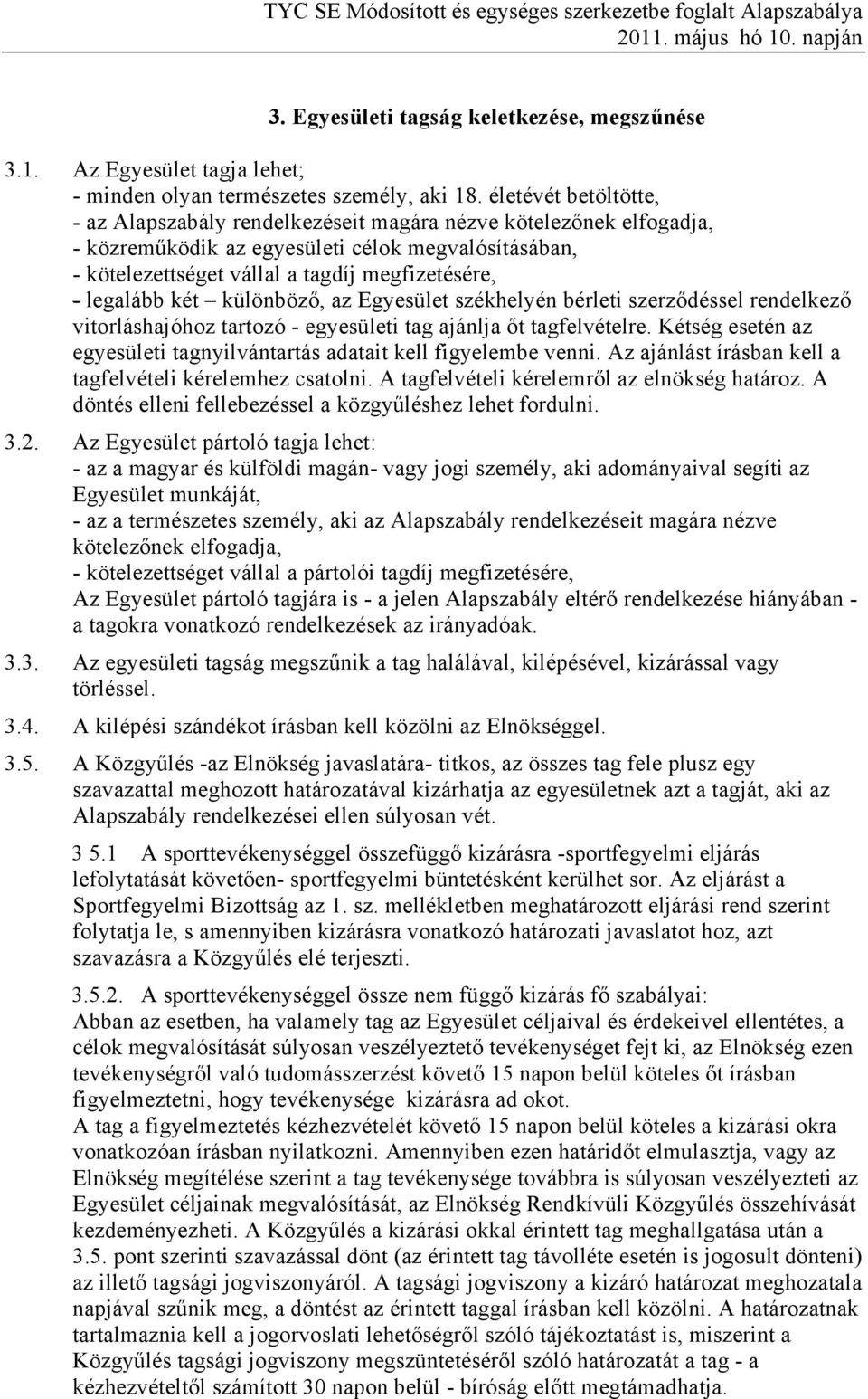 legalább két különböző, az Egyesület székhelyén bérleti szerződéssel rendelkező vitorláshajóhoz tartozó - egyesületi tag ajánlja őt tagfelvételre.