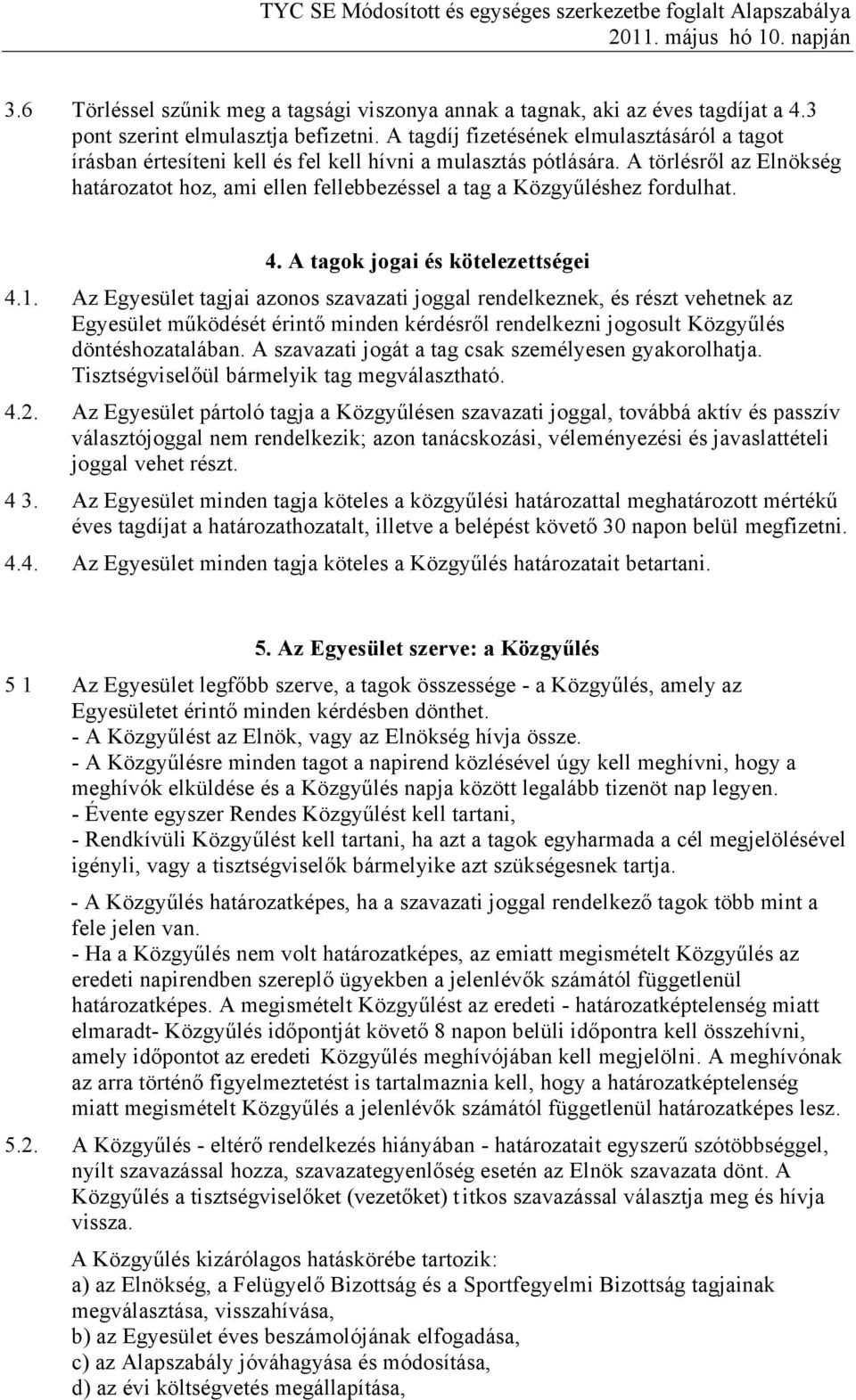 A törlésről az Elnökség határozatot hoz, ami ellen fellebbezéssel a tag a Közgyűléshez fordulhat. 4. A tagok jogai és kötelezettségei 4.1.