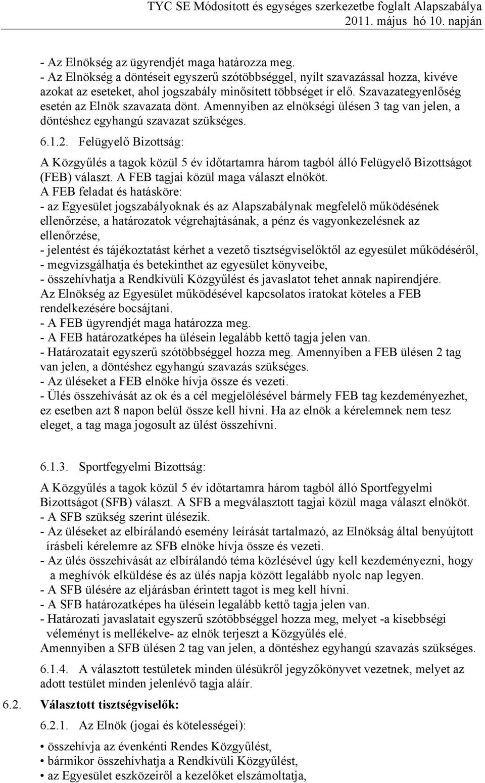 Felügyelő Bizottság: A Közgyűlés a tagok közül 5 év időtartamra három tagból álló Felügyelő Bizottságot (FEB) választ. A FEB tagjai közül maga választ elnököt.