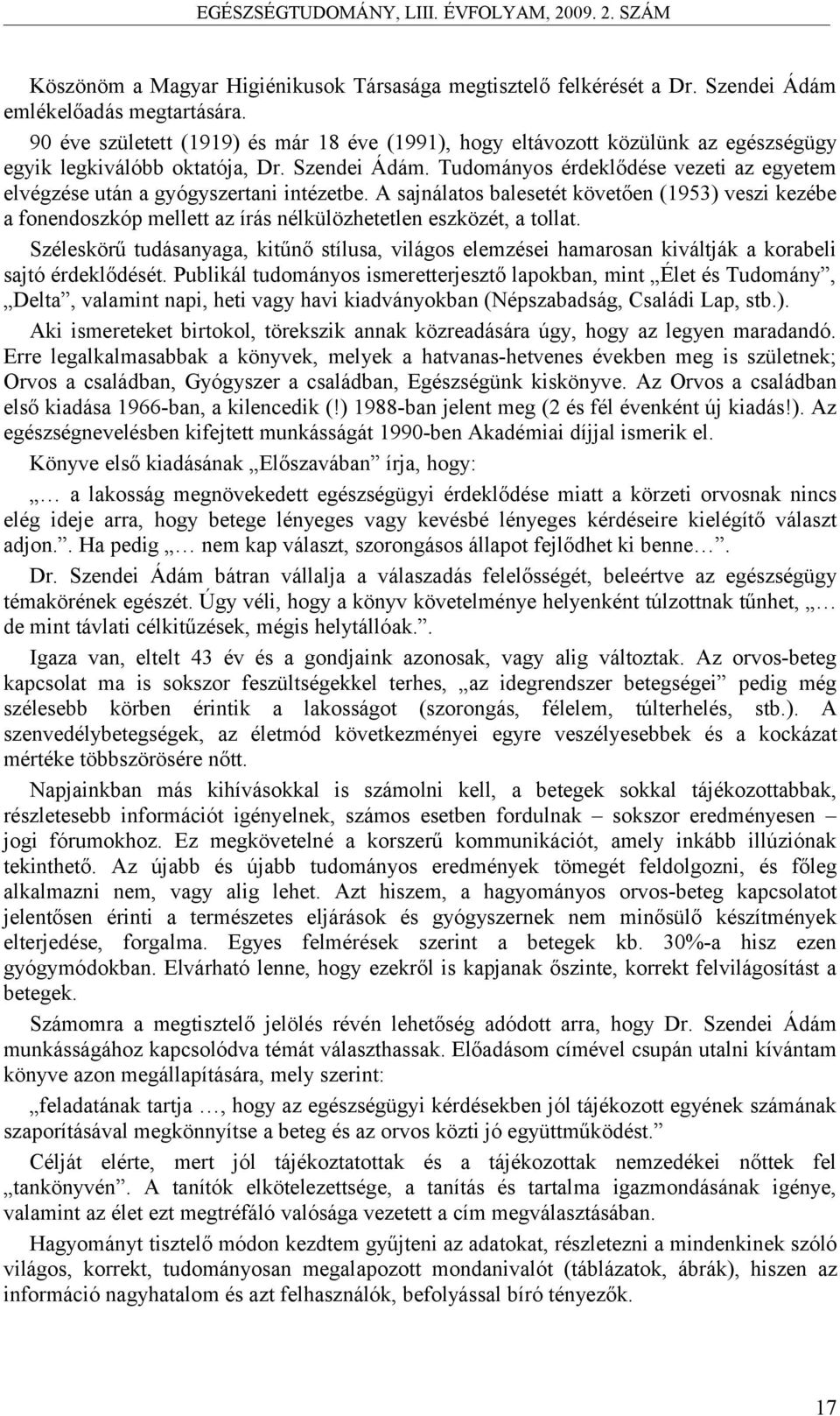 Tudományos érdeklődése vezeti az egyetem elvégzése után a gyógyszertani intézetbe.