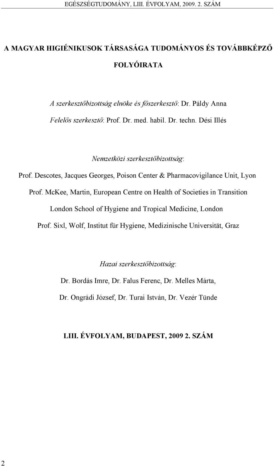 McKee, Martin, European Centre on Health of Societies in Transition London School of Hygiene and Tropical Medicine, London Prof.