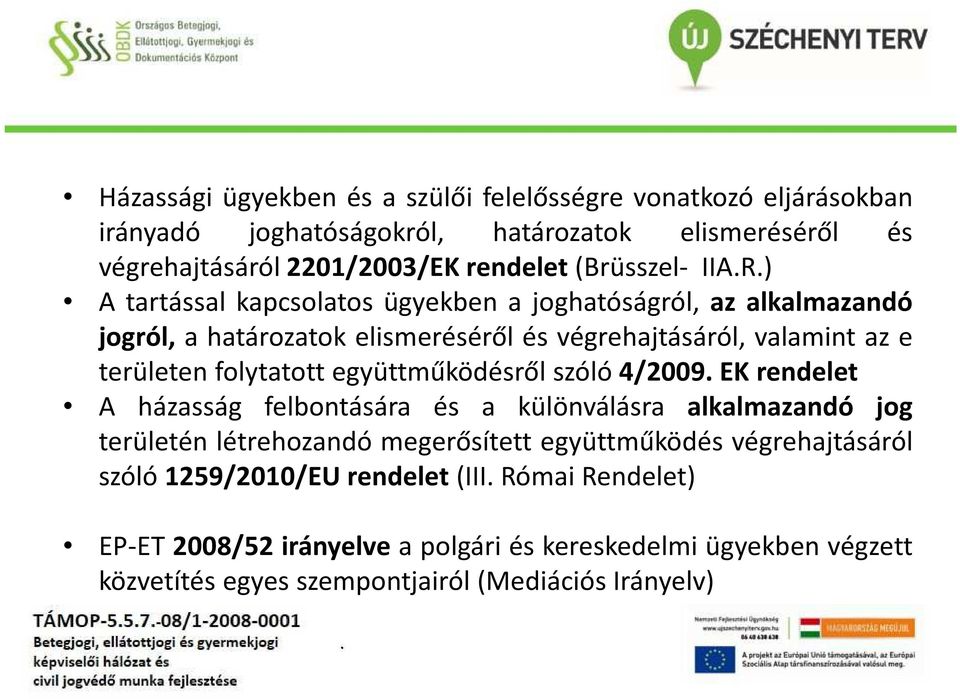 területen folytatott együttműködésről szóló 4/2009 EK rendelet A házasság felbontására és a különválásra alkalmazandó jog területén létrehozandó megerősített