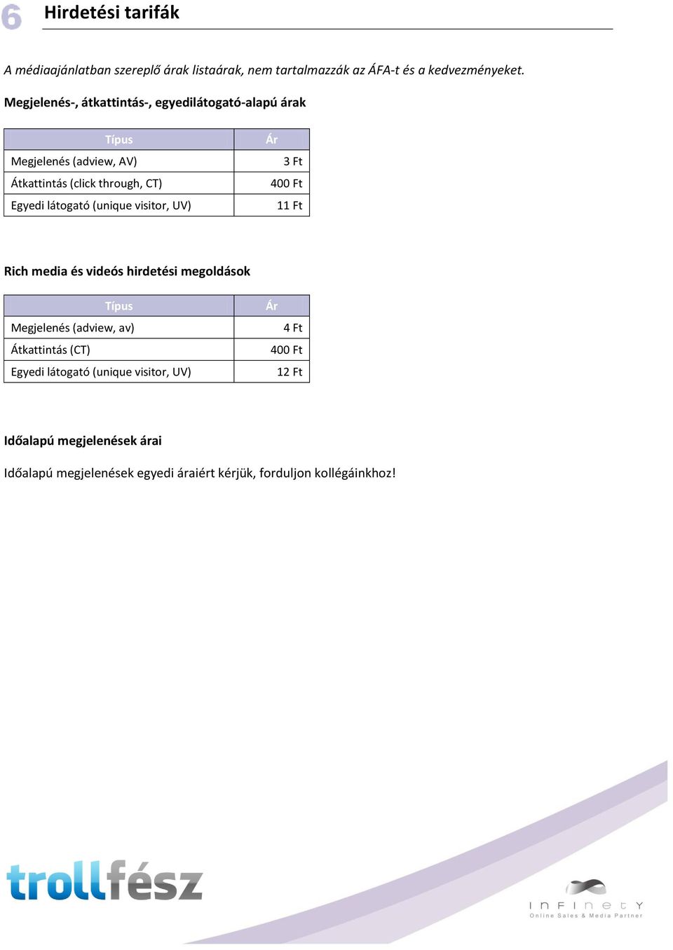 (unique visitor, UV) Ár 3 Ft 400 Ft 11 Ft Rich media és videós hirdetési megoldások Típus Megjelenés (adview, av) Átkattintás (CT)