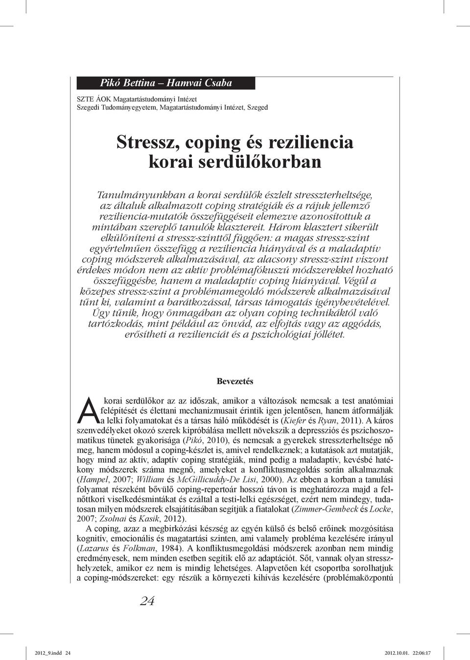 Három klasztert sikerült elkülöníteni a stressz-szinttől függően: a magas stressz-szint egyértelműen összefügg a reziliencia hiányával és a maladaptív coping módszerek alkalmazásával, az alacsony