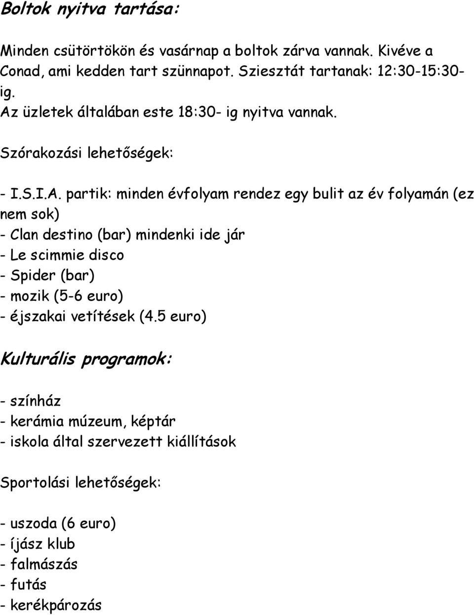 üzletek általában este 18:30- ig nyitva vannak. Szórakozási lehetőségek: - I.S.I.A.