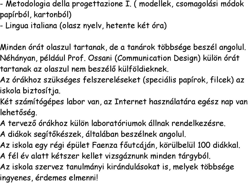 Ossani (Communication Design) külön órát tartanak az olaszul nem beszélő külföldieknek. Az órákhoz szükséges felszereléseket (speciális papírok, filcek) az iskola biztosítja.