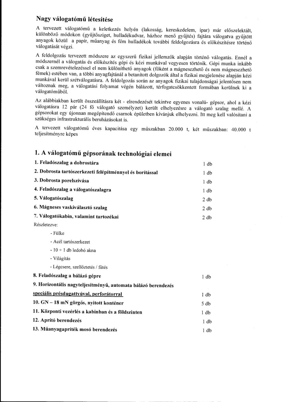 A feldolgozás tervezett módszere az egyszerű fizikai jellemzők alapján történő válogatás. Ennél a módszernél a válogatás és előkészítés gépi és kézi munkával vegyesen történik.