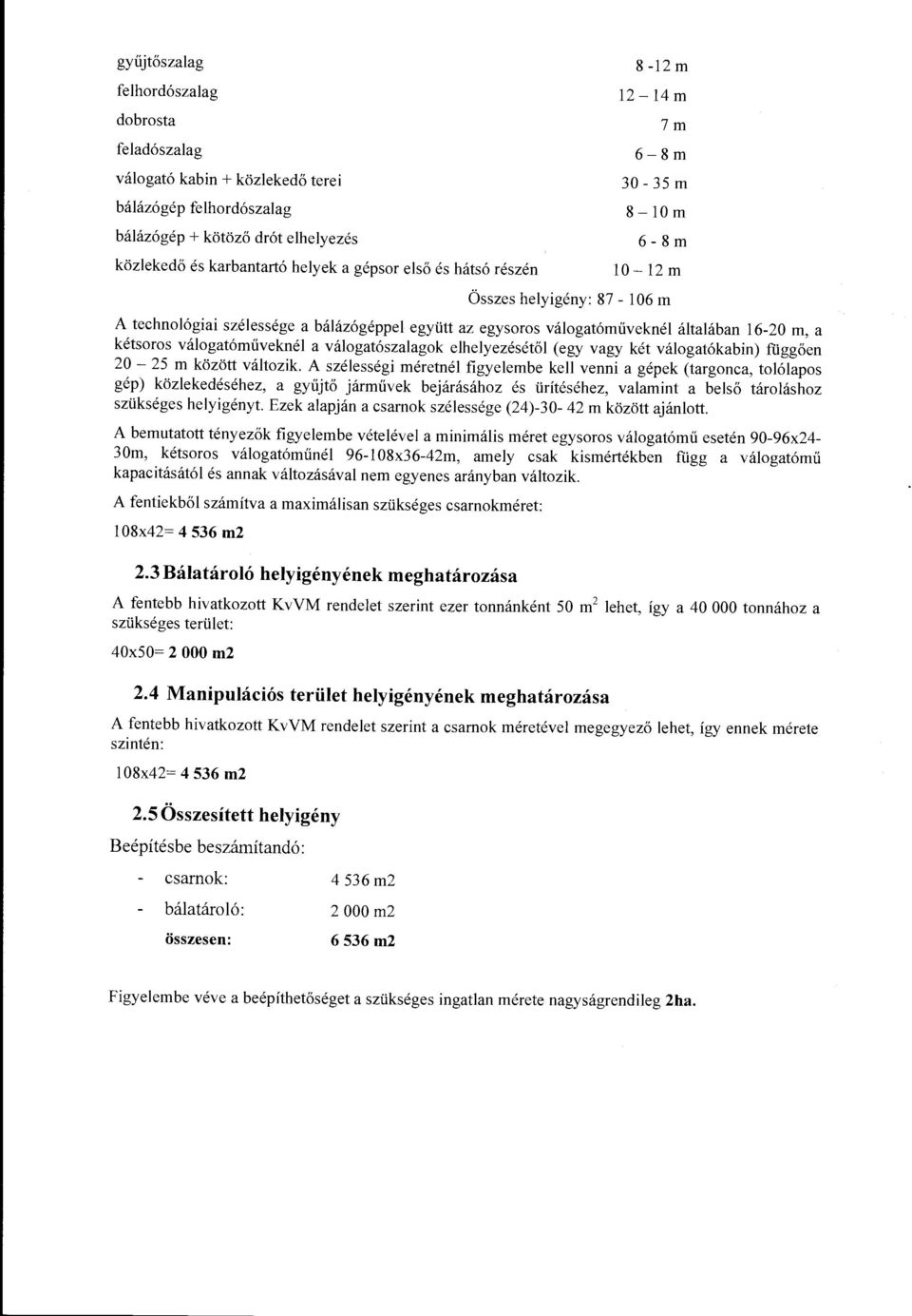 válogatóműveknél a válogatószalagok elhelyezésétől (egy vagy két válogatókabin) függően 20-25 m között változik.