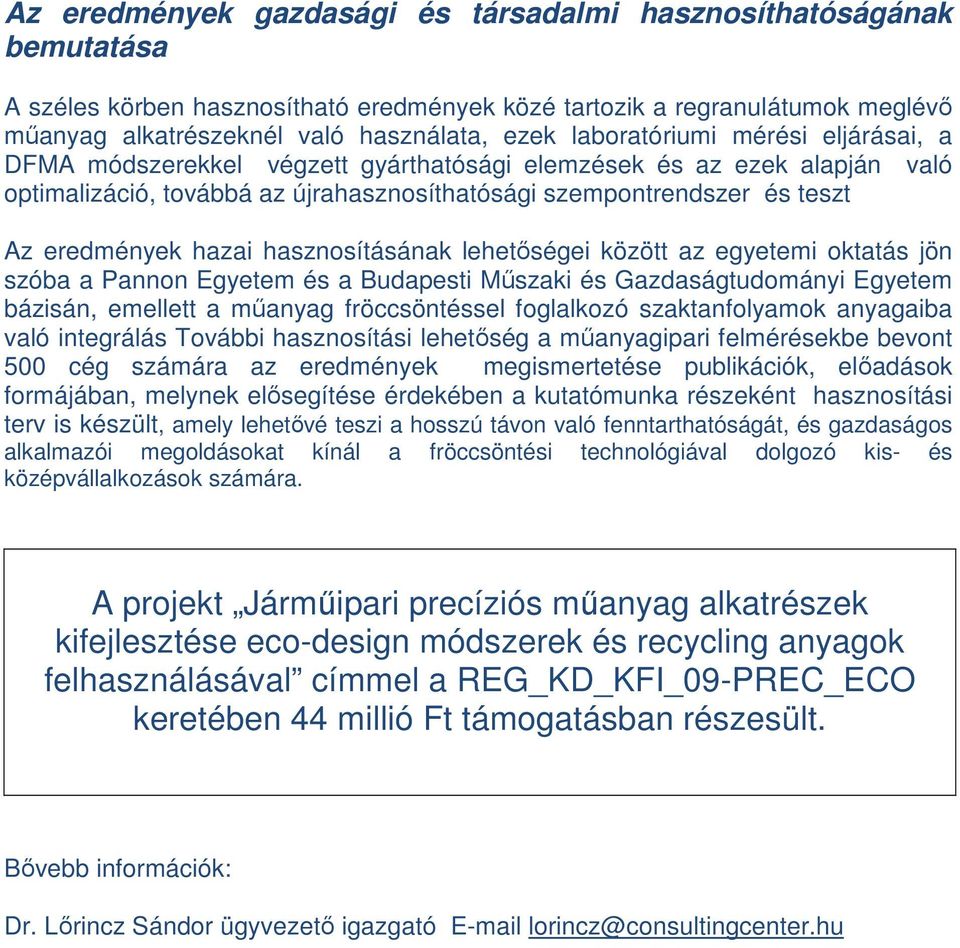 hazai hasznosításának lehetőségei között az egyetemi oktatás jön szóba a Pannon Egyetem és a Budapesti Műszaki és Gazdaságtudományi Egyetem bázisán, emellett a műanyag fröccsöntéssel foglalkozó