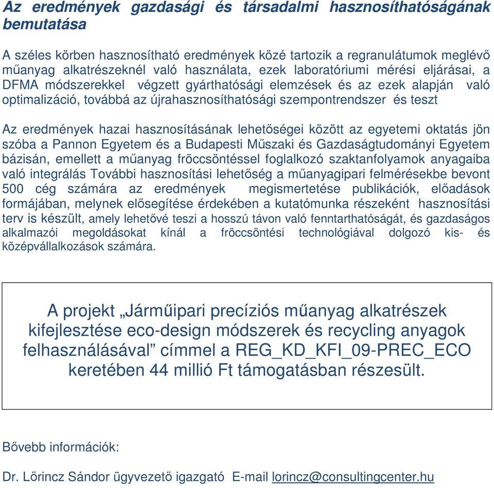 hazai hasznosításának lehetőségei között az egyetemi oktatás jön szóba a Pannon Egyetem és a Budapesti Műszaki és Gazdaságtudományi Egyetem bázisán, emellett a műanyag fröccsöntéssel foglalkozó