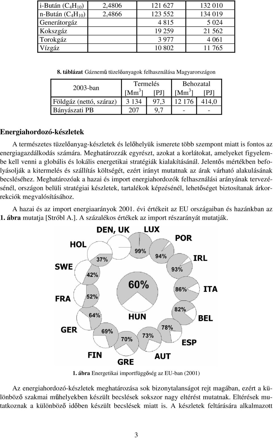 Energiahordozó-készletek A természetes tüzelıanyag-készletek és lelıhelyük ismerete több szempont miatt is fontos az energiagazdálkodás számára.