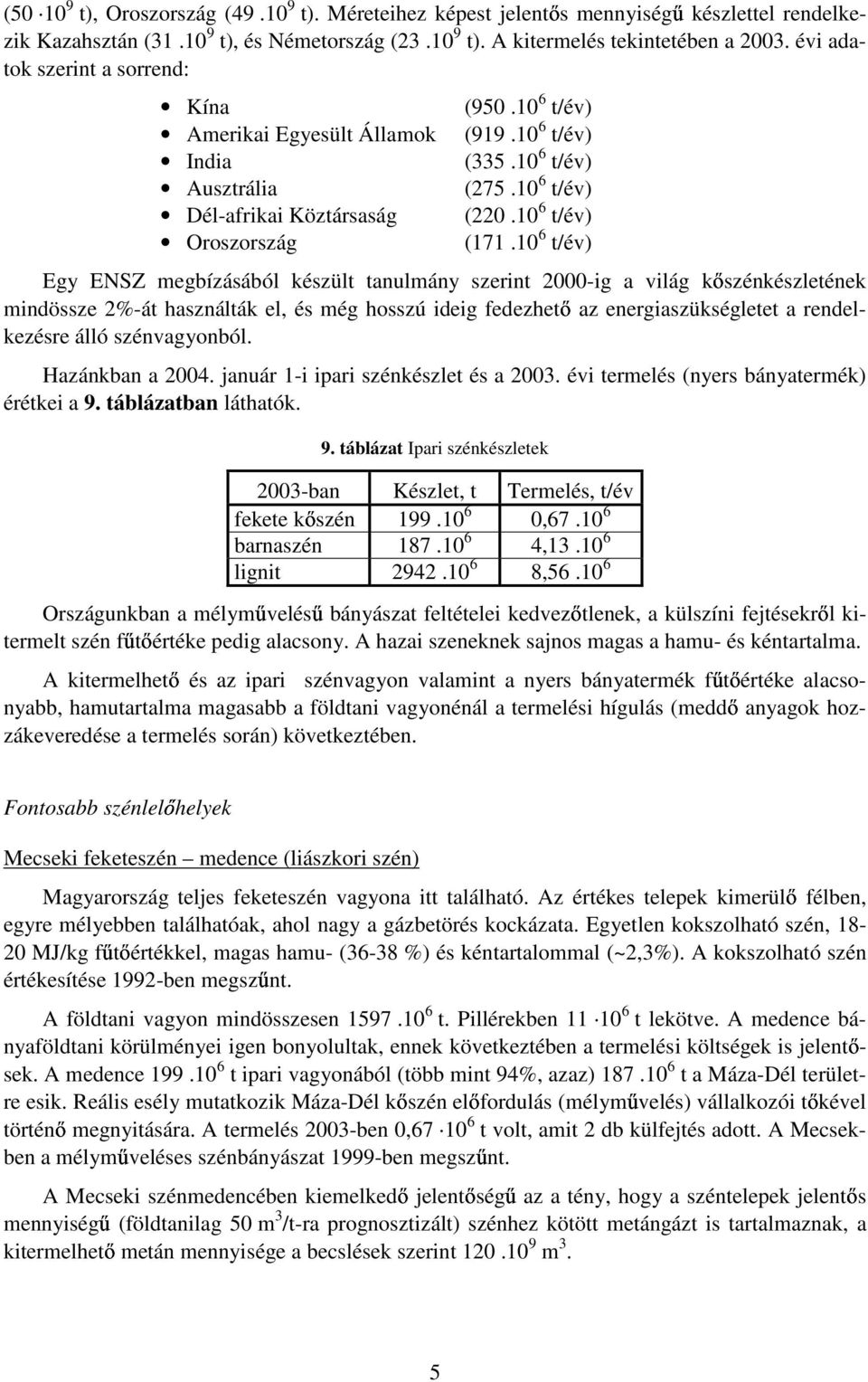 10 6 t/év) Egy ENSZ megbízásából készült tanulmány szerint 2000-ig a világ kıszénkészletének mindössze 2%-át használták el, és még hosszú ideig fedezhetı az energiaszükségletet a rendelkezésre álló