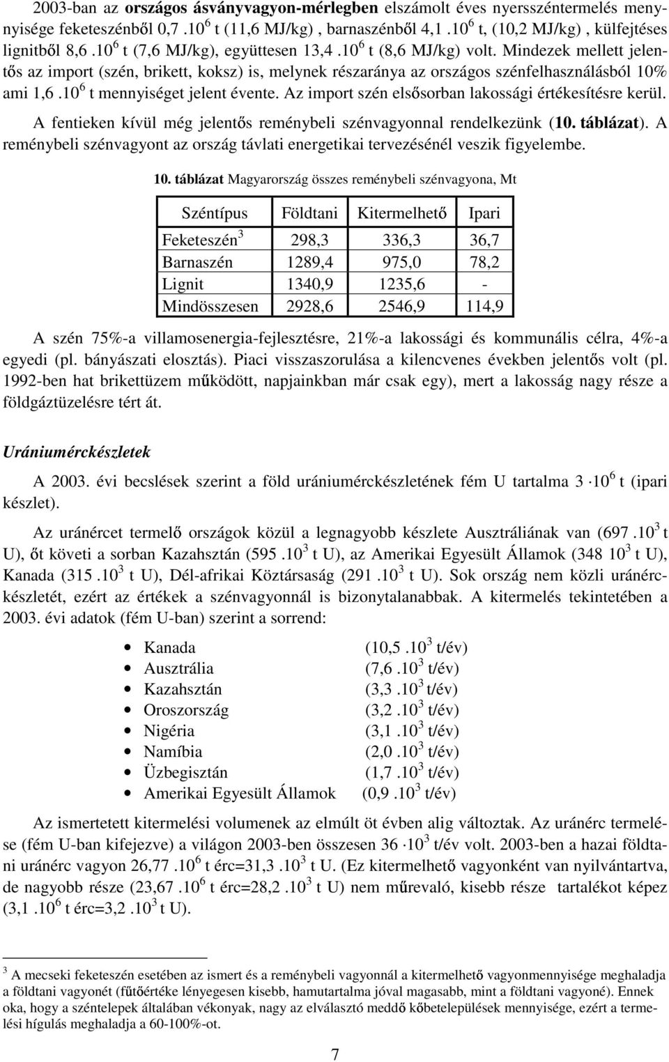 10 6 t mennyiséget jelent évente. Az import szén elsısorban lakossági értékesítésre kerül. A fentieken kívül még jelentıs reménybeli szénvagyonnal rendelkezünk (10. táblázat).