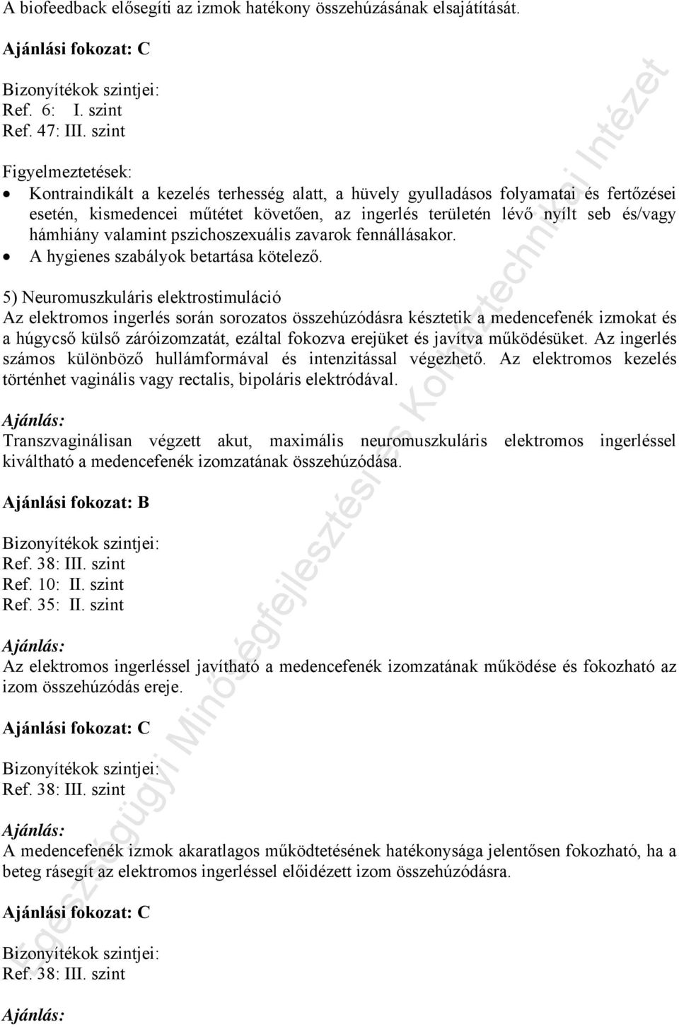 hámhiány valamint pszichoszexuális zavarok fennállásakor. A hygienes szabályok betartása kötelező.