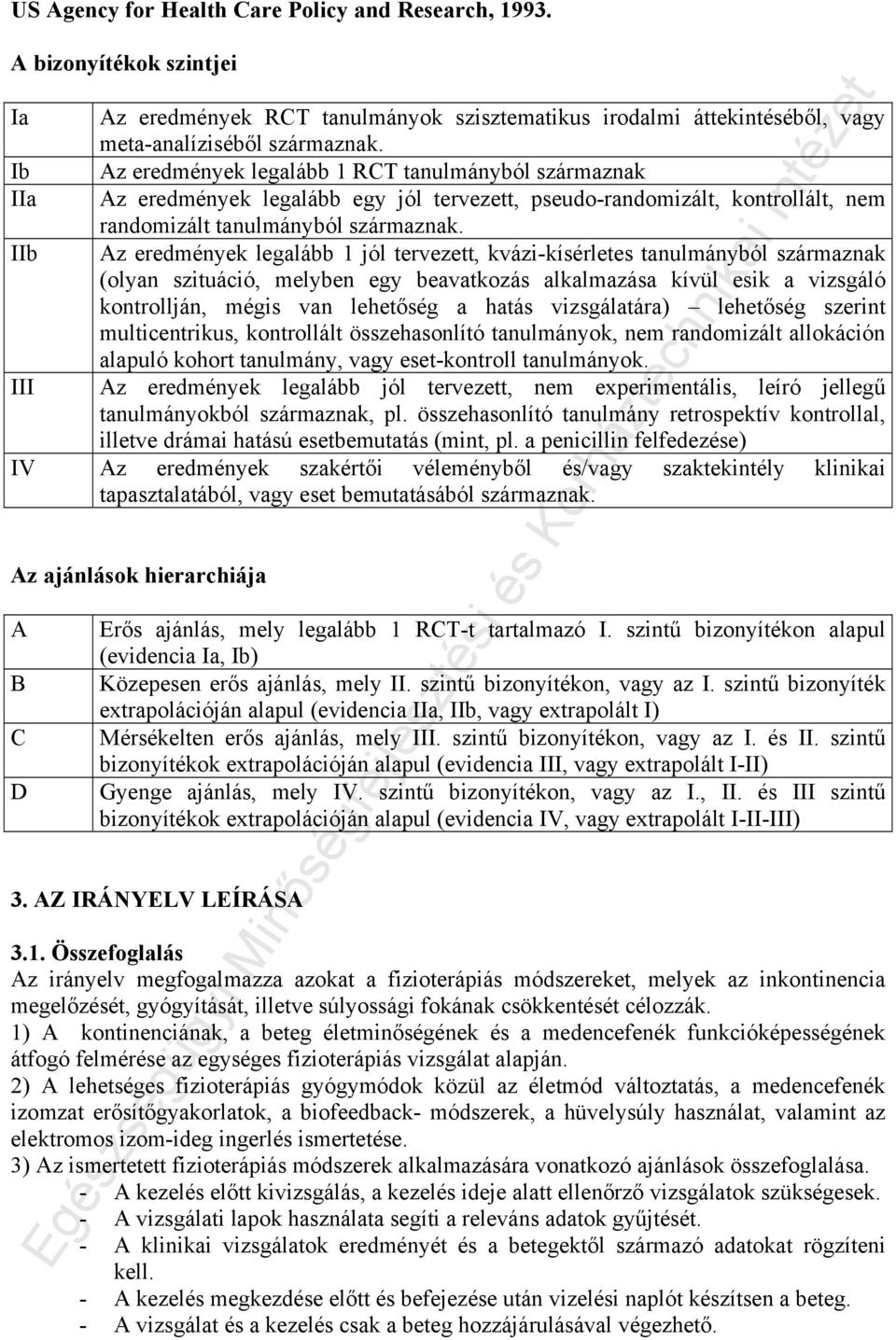 Az eredmények legalább 1 jól tervezett, kvázi-kísérletes tanulmányból származnak (olyan szituáció, melyben egy beavatkozás alkalmazása kívül esik a vizsgáló kontrollján, mégis van lehetőség a hatás