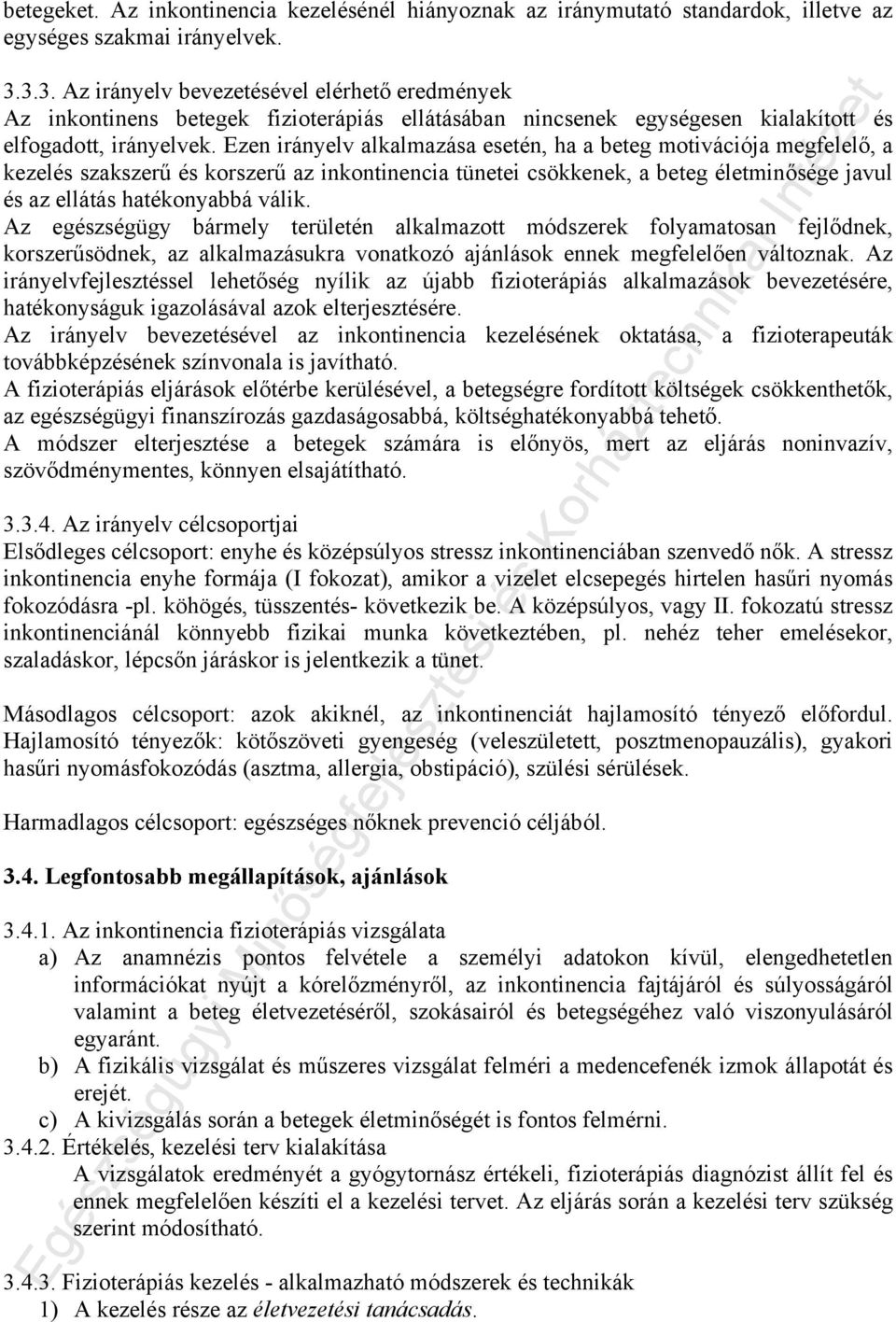 Ezen irányelv alkalmazása esetén, ha a beteg motivációja megfelelő, a kezelés szakszerű és korszerű az inkontinencia tünetei csökkenek, a beteg életminősége javul és az ellátás hatékonyabbá válik.