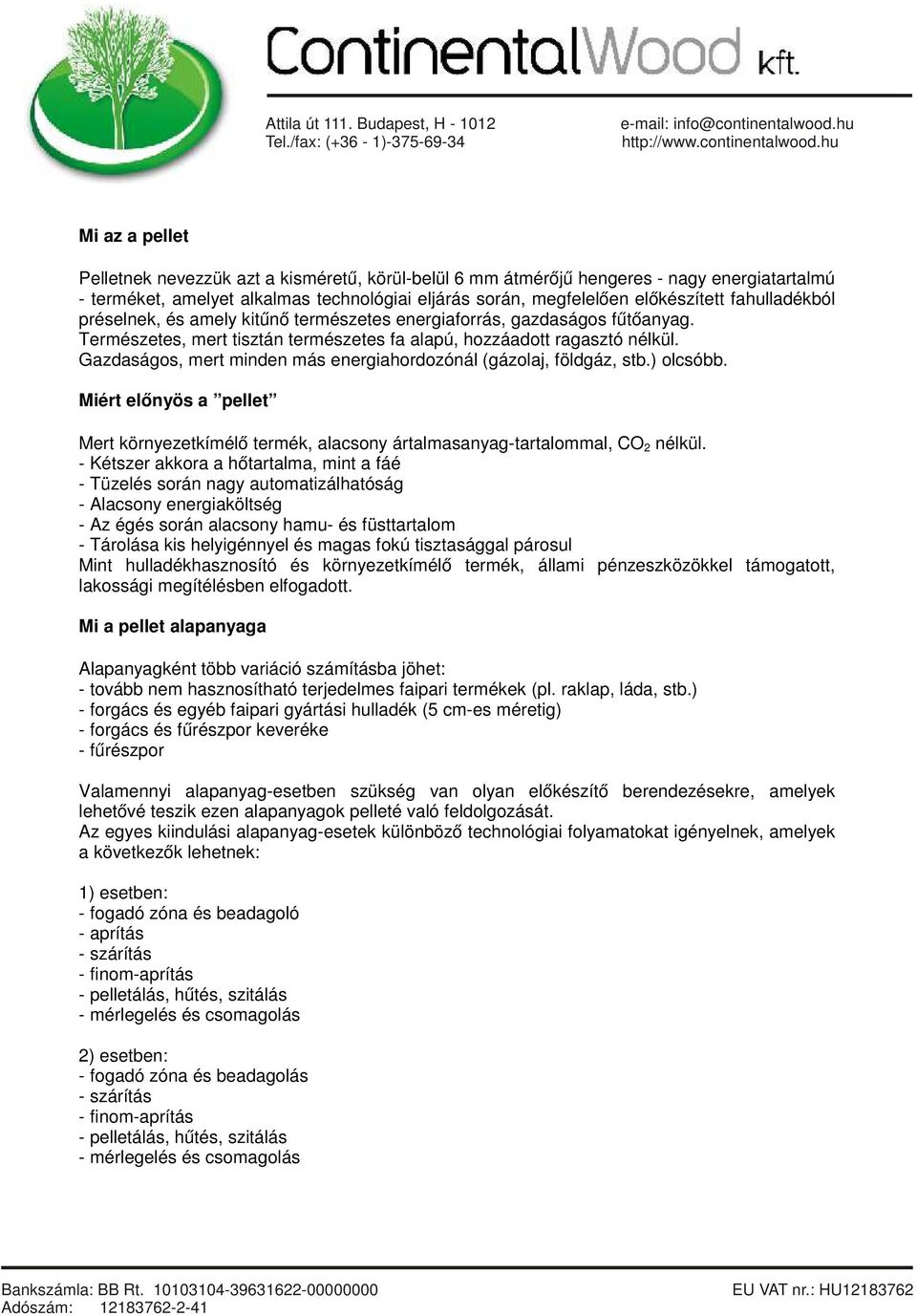 Gazdaságos, mert minden más energiahordozónál (gázolaj, földgáz, stb.) olcsóbb. Miért előnyös a pellet Mert környezetkímélő termék, alacsony ártalmasanyag-tartalommal, CO 2 nélkül.