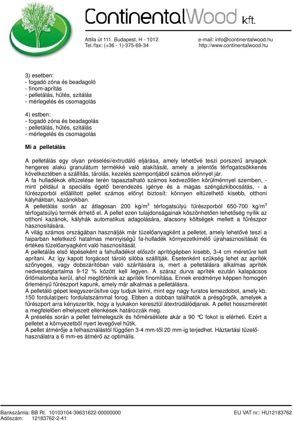 A fa hulladékok eltüzelése terén tapasztalható számos kedvezőtlen körülménnyel szemben, - mint például a speciális égető berendezés igénye és a magas széngázkibocsátás, - a fűrészporból előállított