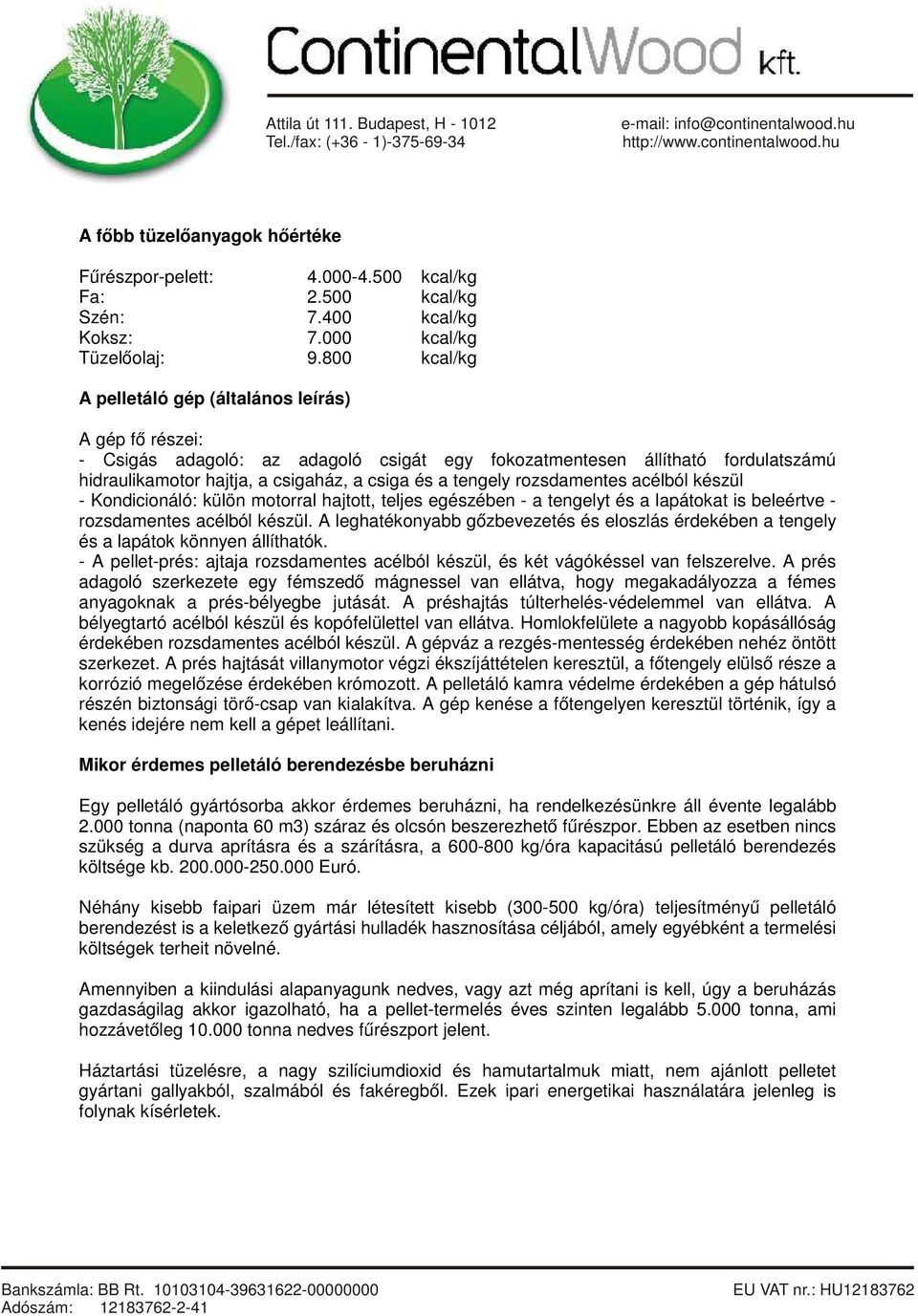 tengely rozsdamentes acélból készül - Kondicionáló: külön motorral hajtott, teljes egészében - a tengelyt és a lapátokat is beleértve - rozsdamentes acélból készül.