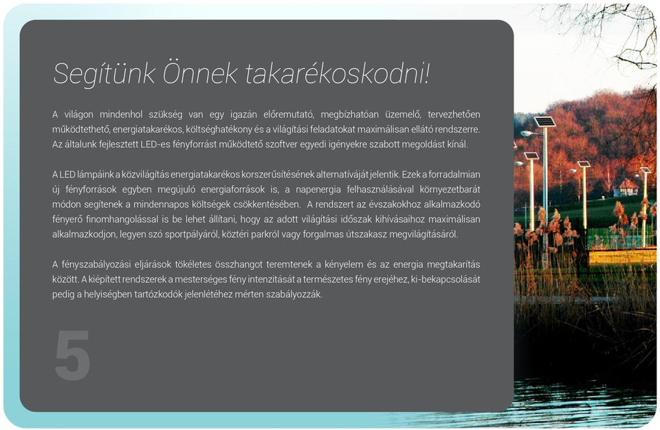 Az általunk fejlesztett LED-es fényforrást működtető szoftver egyedi igényekre szabott megoldást kínál. A LED lámpáink a közvilágítás energiatakarékos korszerűsítésének alternatíváját jelentik.