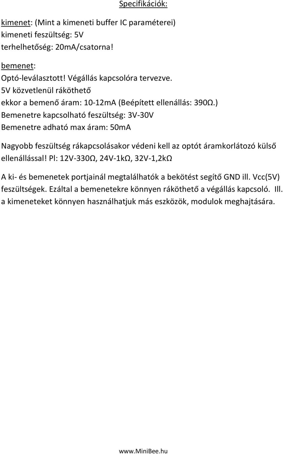 ) Bemenetre kapcsolható feszültség: 3V-30V Bemenetre adható max áram: 50mA Nagyobb feszültség rákapcsolásakor védeni kell az optót áramkorlátozó külső ellenállással!