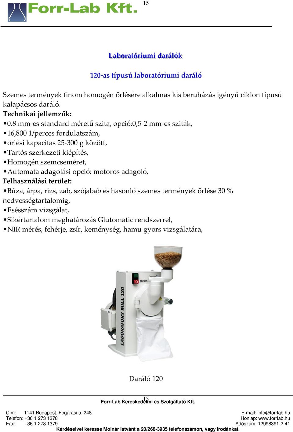 8 mm-es standard méretű szita, opció:0,5-2 mm-es sziták, 16,800 1/perces fordulatszám, őrlési kapacitás 25-300 g között, Tartós szerkezeti kiépítés, Homogén