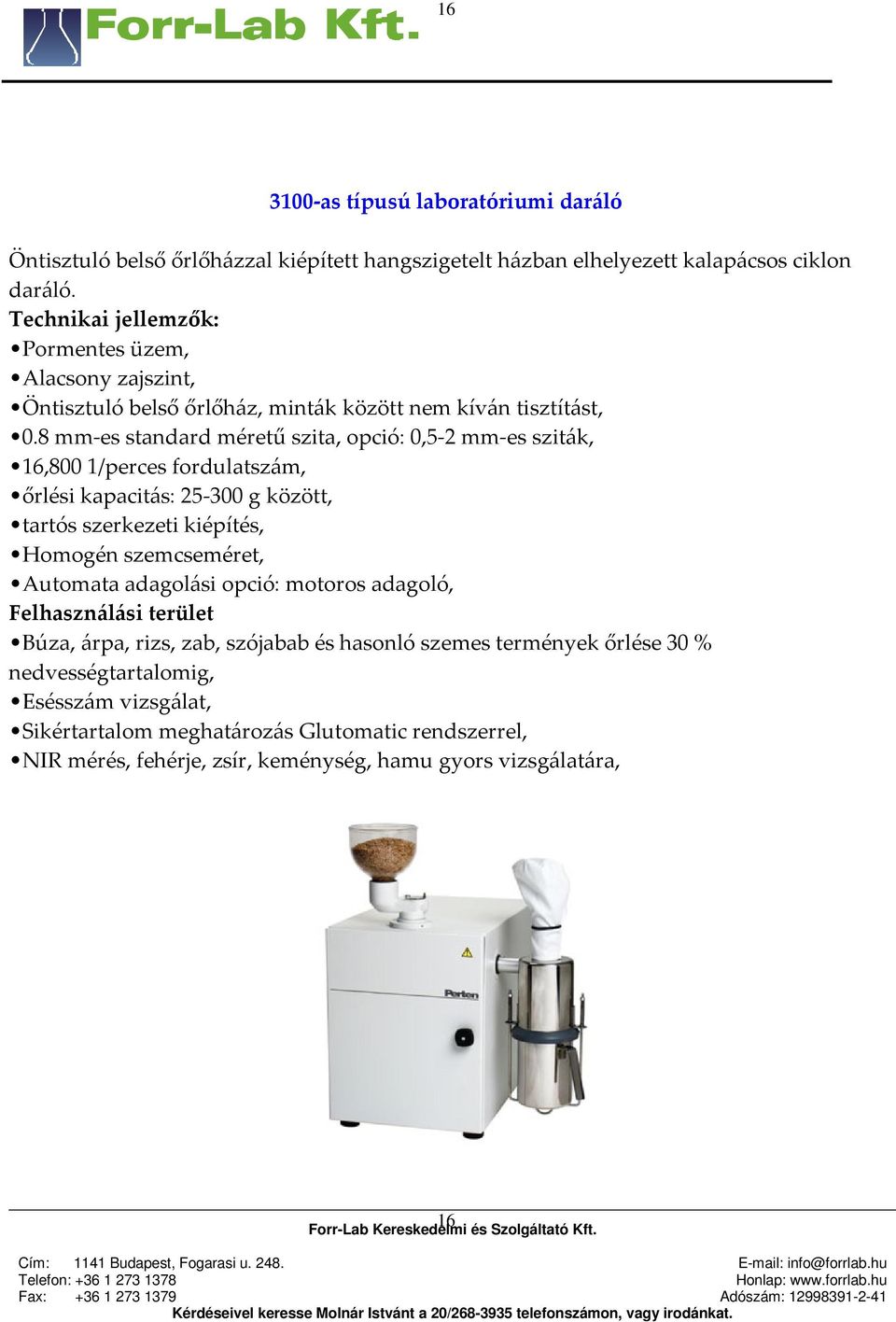 8 mm-es standard méretű szita, opció: 0,5-2 mm-es sziták, 16,800 1/perces fordulatszám, őrlési kapacitás: 25-300 g között, tartós szerkezeti kiépítés, Homogén szemcseméret,