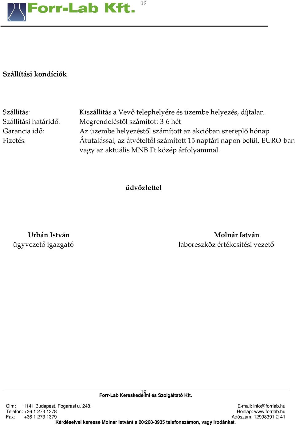 Megrendeléstől számított 3-6 hét Az üzembe helyezéstől számított az akcióban szereplő hónap Átutalással, az