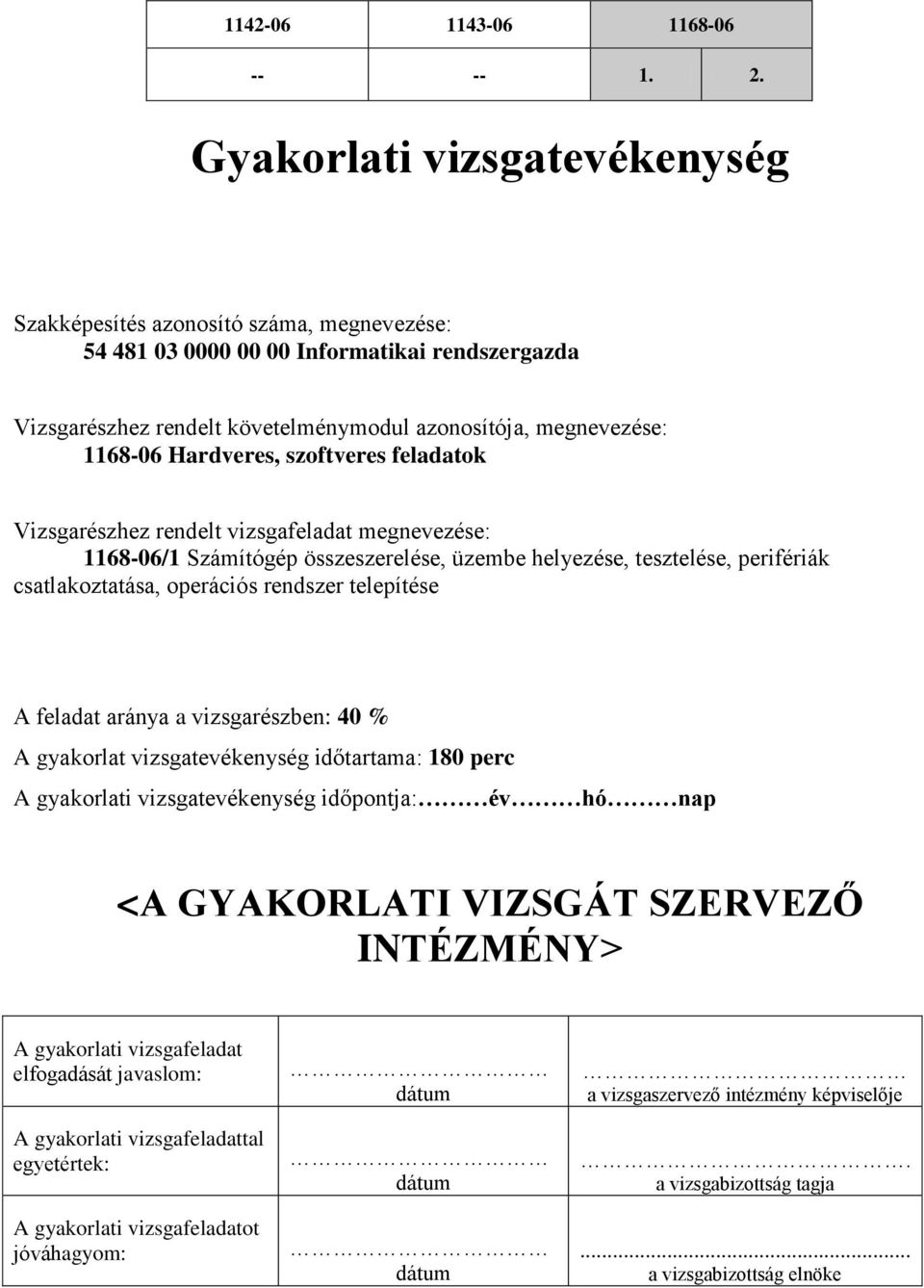 Hardveres, szoftveres feladatok Vizsgarészhez rendelt vizsgafeladat megnevezése: 68-06/ Számítógép összeszerelése, üzembe helyezése, tesztelése, perifériák csatlakoztatása, operációs rendszer