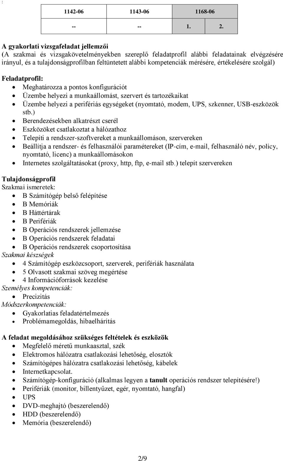 mérésére, értékelésére szolgál) Feladatprofil: Meghatározza a pontos konfigurációt Üzembe helyezi a munkaállomást, szervert és tartozékaikat Üzembe helyezi a perifériás egységeket (nyomtató, modem,