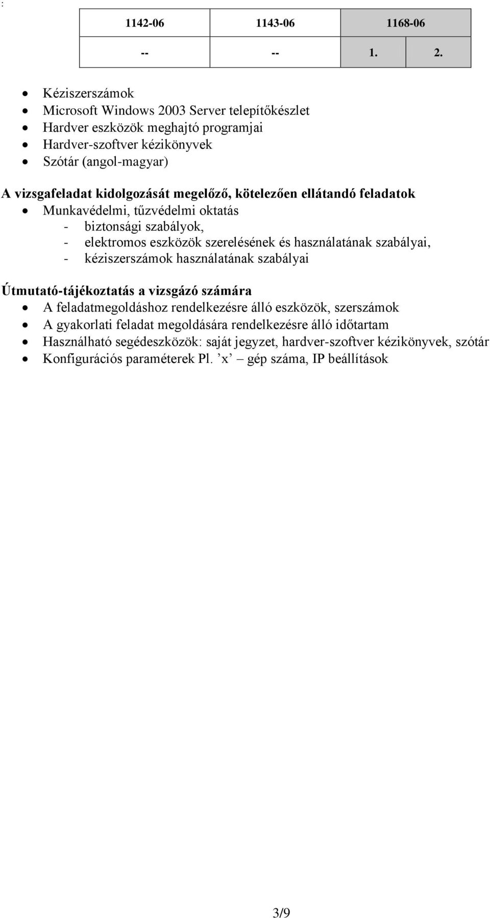 kidolgozását megelőző, kötelezően ellátandó feladatok Munkavédelmi, tűzvédelmi oktatás - biztonsági szabályok, - elektromos eszközök szerelésének és használatának szabályai, -