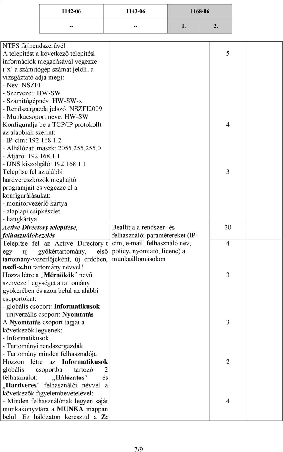 jelszó: NSZFI009 - Munkacsoport neve: HW-SW Konfigurálja be a TCP/IP protokollt az alábbiak szerint: - IP-cím: 9.68.