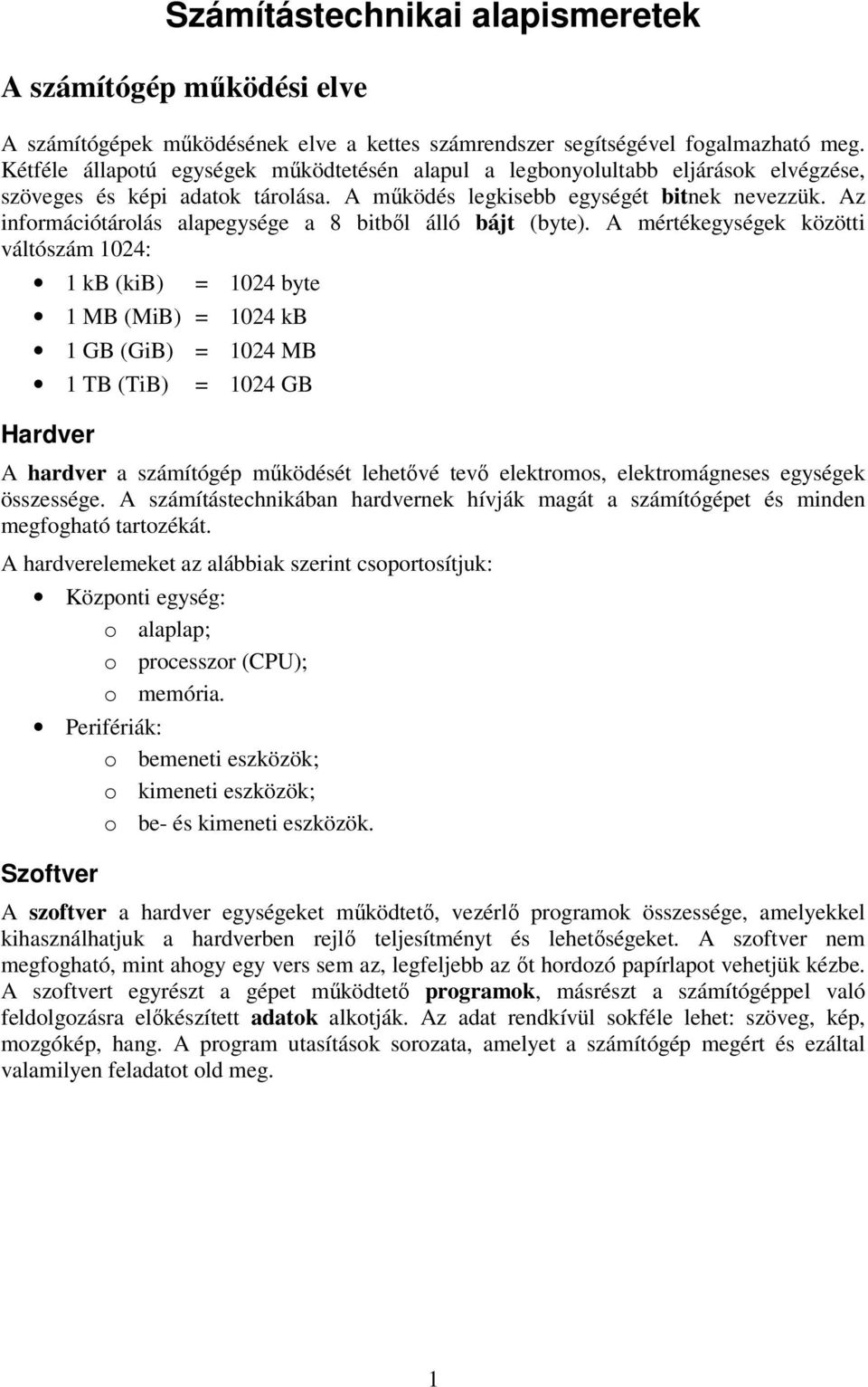 Az információtárolás alapegysége a 8 bitből álló bájt (byte).