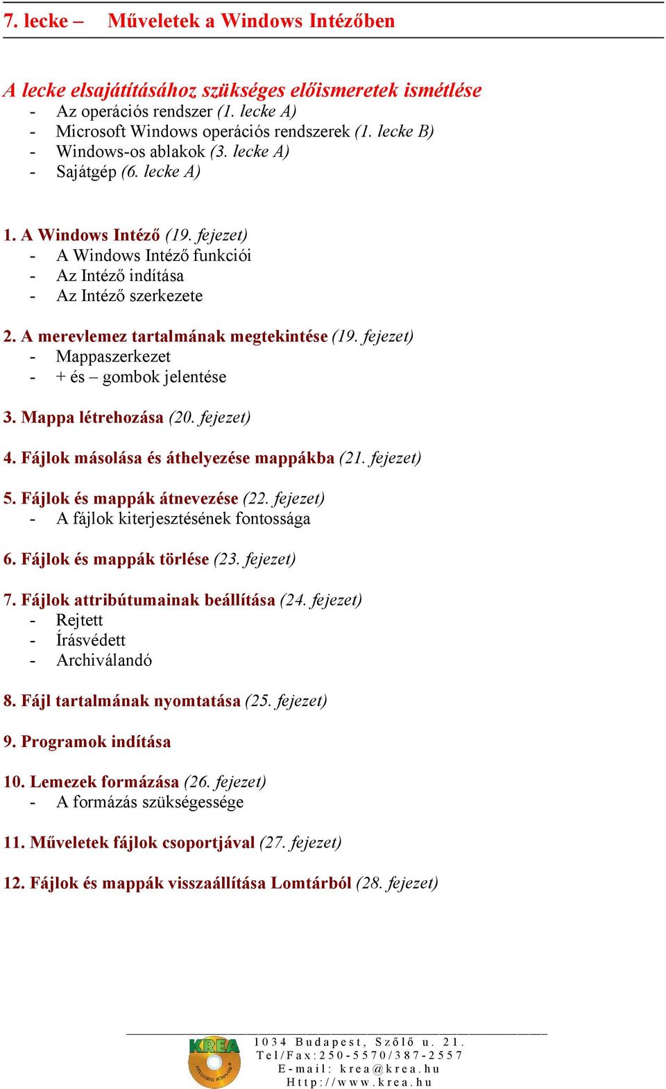 fejezet) - Mappaszerkezet - + és gombok jelentése 3. Mappa létrehozása (20. fejezet) 4. Fájlok másolása és áthelyezése mappákba (21. fejezet) 5. Fájlok és mappák átnevezése (22.