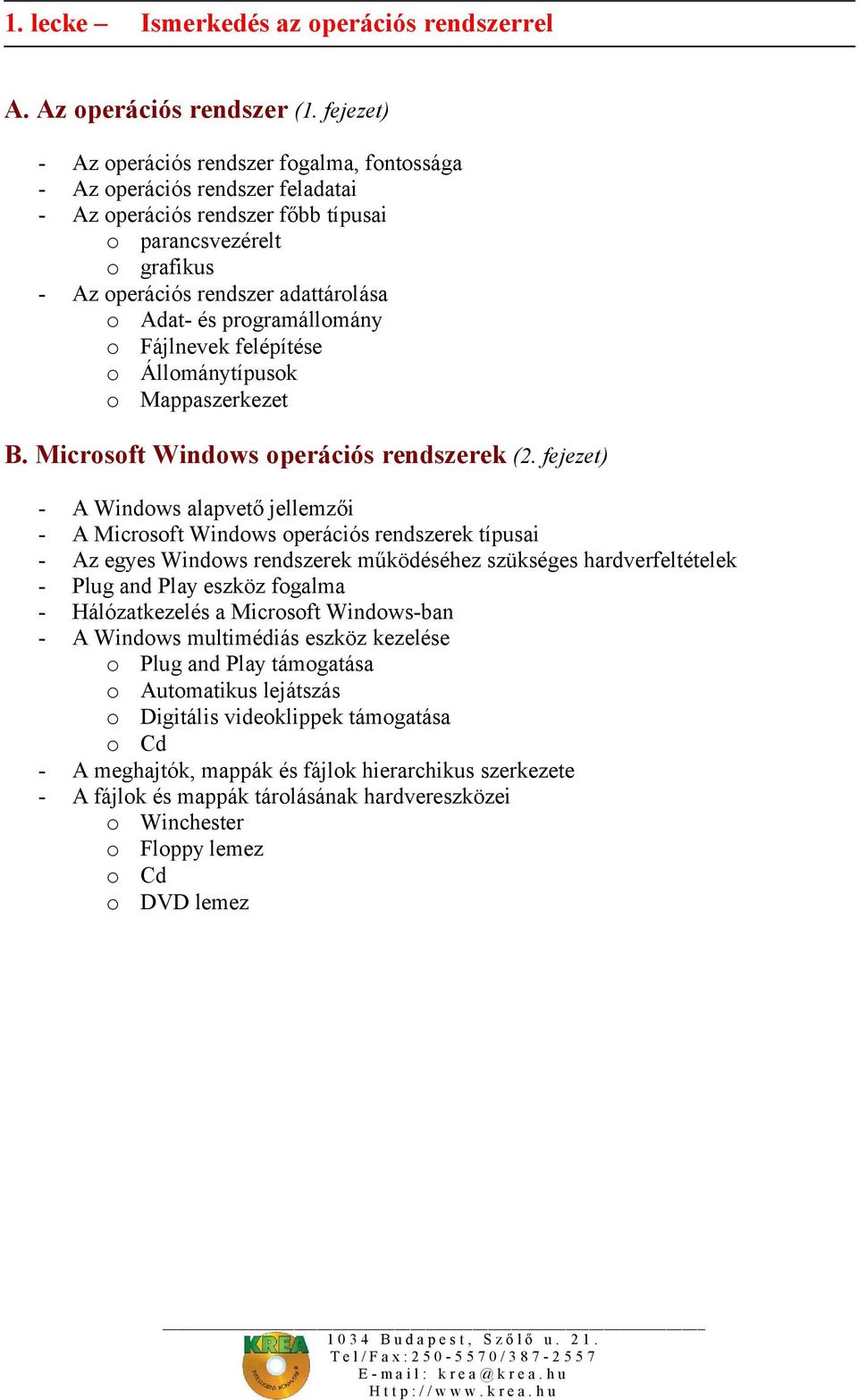 és programállomány o Fájlnevek felépítése o Állománytípusok o Mappaszerkezet B. Microsoft Windows operációs rendszerek (2.