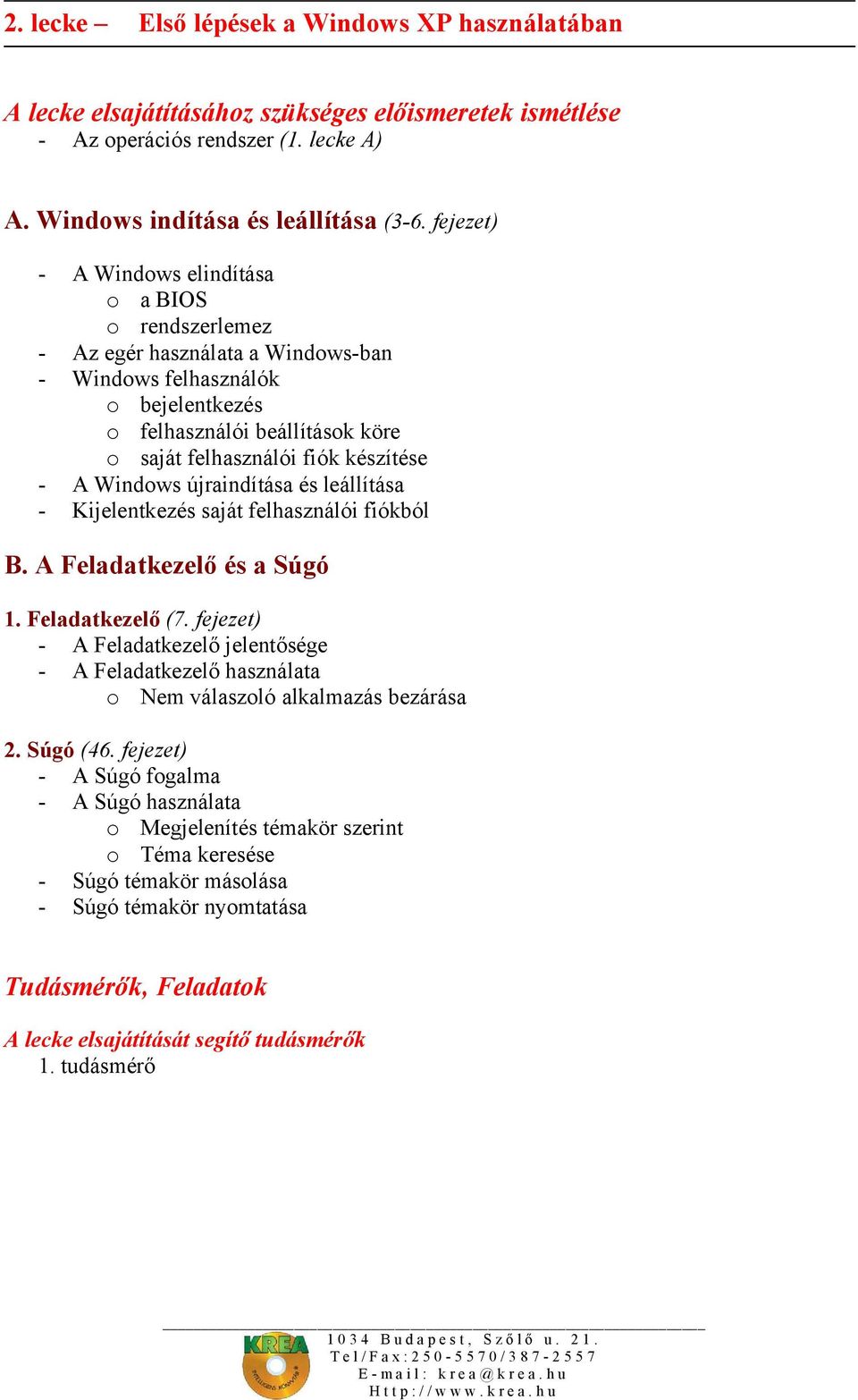 készítése - A Windows újraindítása és leállítása - Kijelentkezés saját felhasználói fiókból B. A Feladatkezelő és a Súgó 1. Feladatkezelő (7.