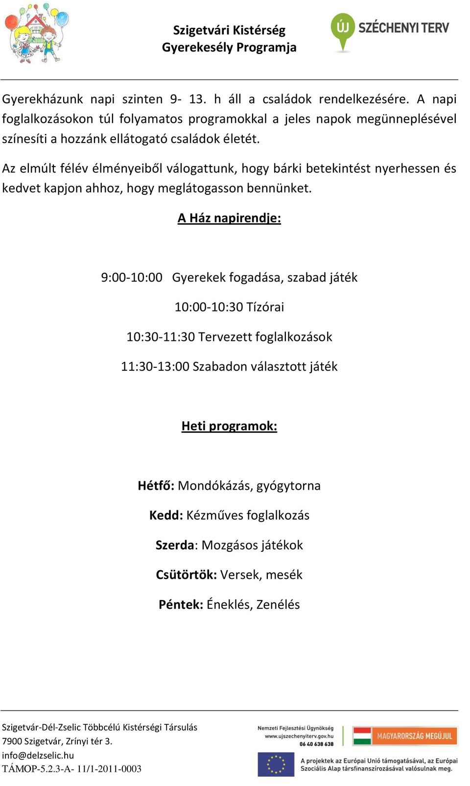 Az elmúlt félév élményeiből válogattunk, hogy bárki betekintést nyerhessen és kedvet kapjon ahhoz, hogy meglátogasson bennünket.