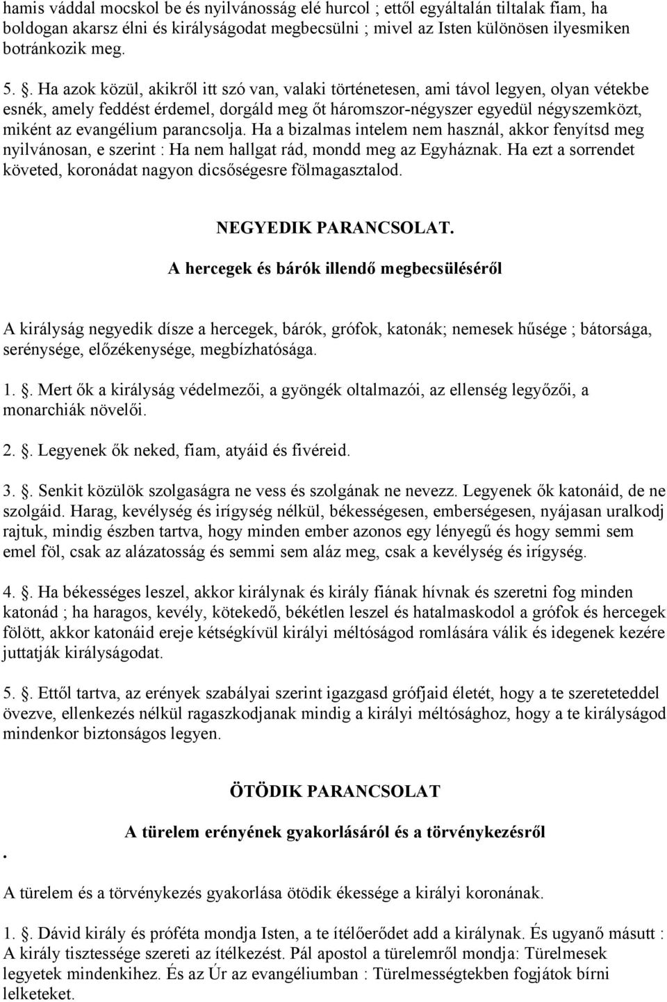 parancsolja. Ha a bizalmas intelem nem használ, akkor fenyítsd meg nyilvánosan, e szerint : Ha nem hallgat rád, mondd meg az Egyháznak.